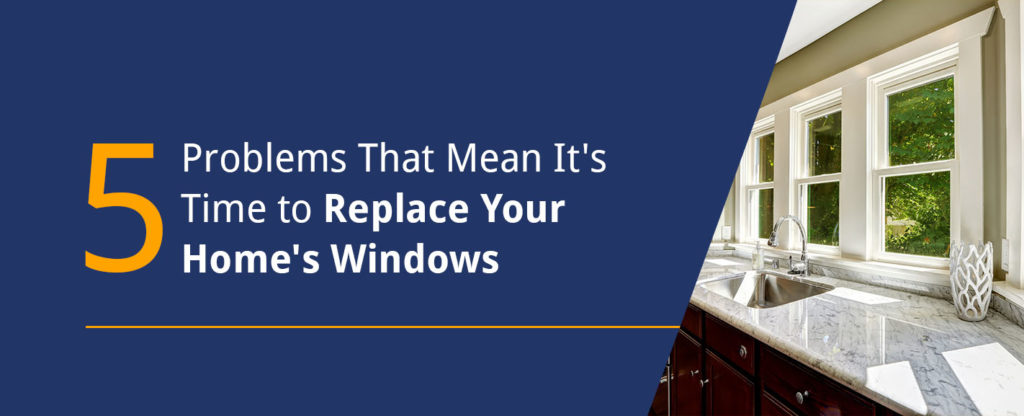 5 Problems That Mean It's Time to Replace Your Home's Windows