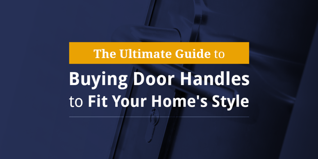 The Ultimate Guide to Buying Door Handles to Fit Your Home's Style